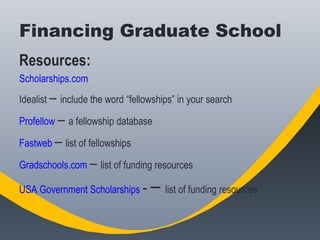Financing Graduate School
Resources:
Scholarships.com
Idealist – include the word “fellowships” in your search
Profellow –...