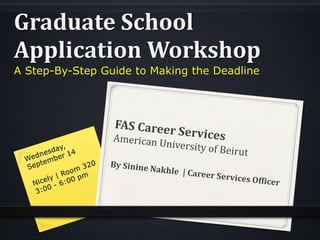 Graduate School
Application Workshop
A Step-By-Step Guide to Making the Deadline
 