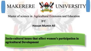 MAKERERE UNIVERSITY
Master of science in Agricultural Extension and Education
BY:
Hassan Mumin Ali
 