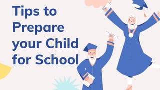 Tips to
Prepare
your Child
for School
 