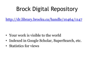 Brock Digital Repository
http://dr.library.brocku.ca/handle/10464/1147
• Your work is visible to the world
• Indexed in Go...