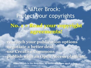 After Brock:
Protect your copyrights
White clouds in the deep blue, by backtrust; from stock.xchng
No. 1 > Read your copyr...