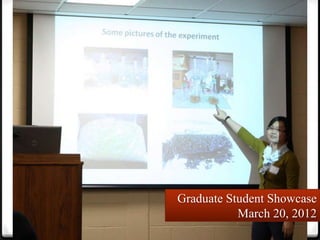 Graduate Student Showcase
           March 20, 2012
 