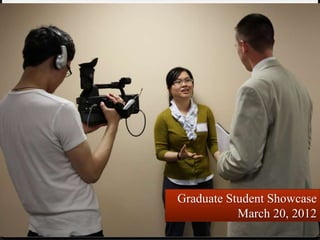 Graduate Student Showcase
           March 20, 2012
 
