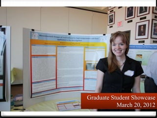 Graduate Student Showcase
           March 20, 2012
 
