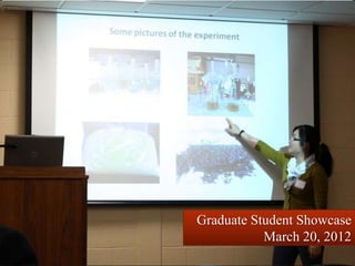 Graduate Student Showcase
           March 20, 2012
 