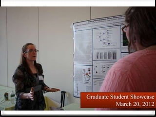 Graduate Student Showcase
           March 20, 2012
 