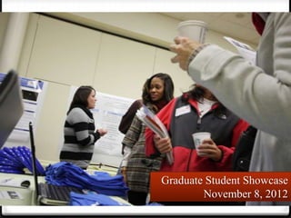 Graduate Student Showcase
        November 8, 2012
 