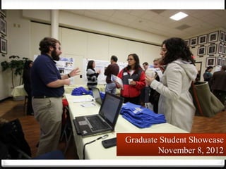 Graduate Student Showcase
        November 8, 2012
 