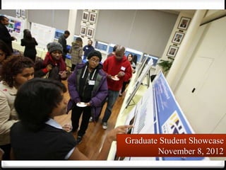 Graduate Student Showcase
        November 8, 2012
 