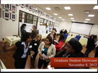 Graduate Student Showcase
        November 8, 2012
 
