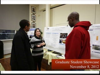 Graduate Student Showcase
        November 8, 2012
 