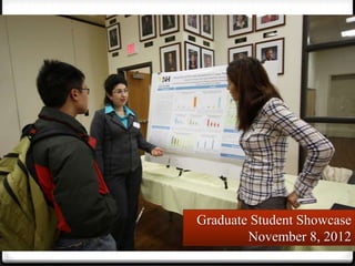 Graduate Student Showcase
        November 8, 2012
 