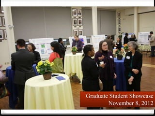 Graduate Student Showcase
        November 8, 2012
 