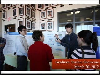 Graduate Student Showcase
           March 20, 2012
 