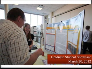 Graduate Student Showcase
           March 20, 2012
 
