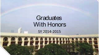 Graduates
With Honors
SY 2014-2015
 