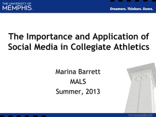 The Importance and Application of
Social Media in Collegiate Athletics
Marina Barrett
MALS
Summer, 2013

 