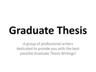 Graduate Thesis
A group of professional writers
dedicated to provide you with the best
possible Graduate Thesis Writings!
 