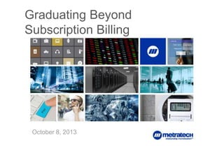 1
Graduating Beyond
Subscription Billing
October 8, 2013
 
