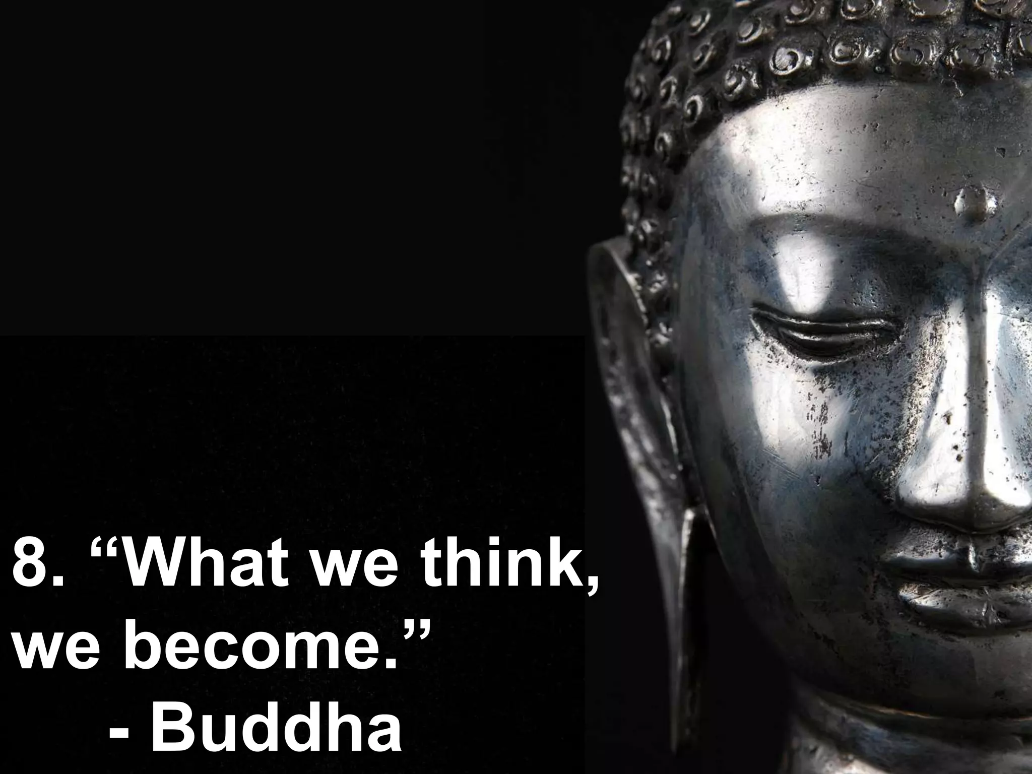 8. “What we think, we become.” - Buddha