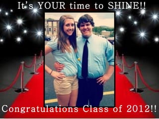 It’s YOUR time to SHINE!!
        It’s your time to SHINE!!




Congratulations Class of 2012!!
 