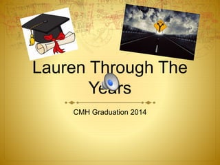 Lauren Through The
Years
CMH Graduation 2014
 