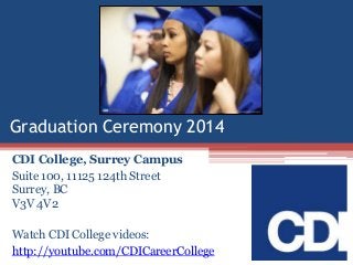 Graduation Ceremony 2014
CDI College, Surrey Campus
Suite 100, 11125 124th Street
Surrey, BC
V3V 4V2
Watch CDI College videos:
http://youtube.com/CDICareerCollege

 