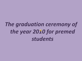 The graduation ceremony of the year 2010 for premed students 
