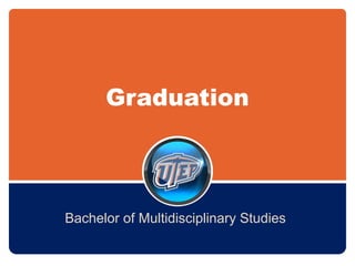 Graduation
Bachelor of Multidisciplinary Studies
 