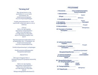 “SaAmingAwit"
Bago tuluyang lumisan sa’ting
paaralanKayo ay sa awit namin
pasasalamatan Ala-
alangiiwanansaamingisipan
Itoaysaawitlaginamapakikinggan
Ooohhh,salamatalamnaming ito’y hindi
sapatOoohhh, salamat kami ngayon sa inyo ay
nakaharap
[Chorus]
Dahil sa inyo mga magulang
atguroSapag-aarugaatpagtuturo
Dahil sa inyo kami ngayon ay
naritoMga kamag-aral ating dalhin
ang aral Ng kahapong nagdaan mula
ngayon
I. Processional… ..................Colors,CandidatesforCompletion,
Parents,Faculty&Guests
II. NationalAnthem…………….……..…….....
TeacherI
III.Prayer…………………………….….
WithHonors
IV. OccidentalMindoroMarch……….…….....
TeacherI
V. MovingUpSong.................................................. SaAmingAwit
VI.OpeningMessage………………..……………………...
PrincipalII
VII. WelcomeAddress……..…………………….………….
WithHighHonors
VIII. Presentation of Candidates
forCompletion…..……………….…
….
BagotuluyangmataposangkasalukuyanAwit
ng pagkakaibigan sana’y ‘di makaligtaan Ala-
alangiiwanansaatingisipan
Itoaysaawit,atingmulingmaririnig
Ooohhh,kaibiganalamnatingito’ywalanghanggan
IX. CertificationofCandidatesfor
Completion..………………………….….…..
X. Confirmation of Candidates
forCompletion..…………….…
...
PrincipalII
Ooohhh,saanmantayodalhinngpanahon
Maypagkakataongbumangon
SchoolsDivisionSuperintendent
MessagebytheDepedSecretary…..…..……...
[Repeat]Chorus
Mula ngayon hanggang bukas at
kailanmanAng pag-abot ng pangarap mananatiling
nagliliyab
Dahil sa inyo mga magulang
atguroSapag-aarugaatpagtuturo
Dahil sa inyo kami ngayon ay
naritoMga kamag-aral ating dalhin
ang aral
Mulangayonhanggangbukasatkailanman(2x)
PrincipalII
XI. DistributionofCertificates..........................JuniorCompleters
XII. IntroductiontotheGuest
Speaker…………..……………
XIII. MessageoftheGuestSpeaker…………..…….
XIV. GivingofAwards&Recognition
�Grade7 �Grade9
�Grade8 �Grade10
XV. ThanksgivingAddress………………..
WithHighHonor
XVI. PledgeofLoyalty………………..…..
PROGRAMME
 