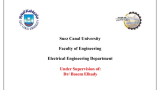 Suez Canal University
Faculty of Engineering
Electrical Engineering Department
Under Supervision of:
Dr/ Basem Elhady
 