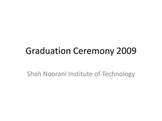 Graduation Ceremony 2009

Shah Noorani Institute of Technology
 