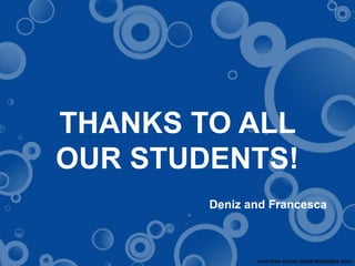 THANKS TO ALL
OUR STUDENTS!
Deniz and Francesca