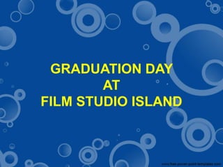 GRADUATION DAY
AT
FILM STUDIO ISLAND
 