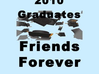 2010 Graduates Friends  Forever 