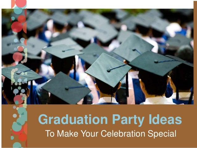 Graduation Party Ideas
To Make Your Celebration Special
 
