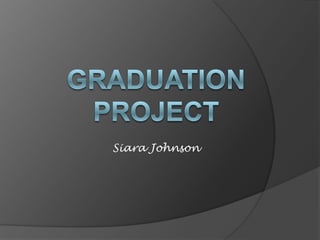Graduation  project Siara Johnson 