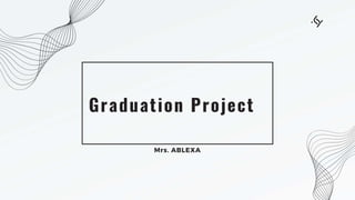 Graduation Project
Mrs. ABLEXA
 