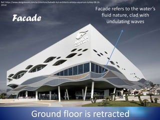 Facade
Ground floor is retracted
Ref: https://www.designboom.com/architecture/bahadir-kul-architects-antalya-aquarium-turkey-08-16-
2014/
 