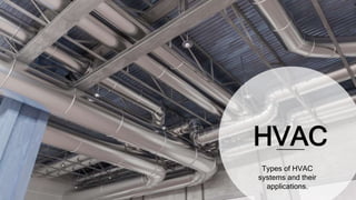 HVAC
Types of HVAC
systems and their
applications.
 