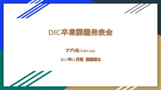 DIC卒業課題発表会
アプリ名：Sake app
2017年12月期　齋藤雄太
 