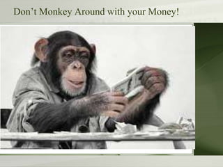 Don’t Monkey Around with your Money!
 