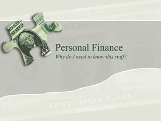 Personal Finance
Why do I need to know this stuff?
 