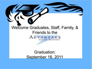 Welcome Graduates, Staff, Family, &
         Friends to the



          Graduation:
       September 16, 2011
 