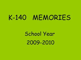 K-140  MEMORIES School Year  2009-2010 