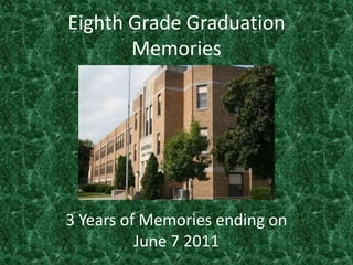 Eighth Grade Graduation Memories 3 Years of Memories ending on June 7 2011 