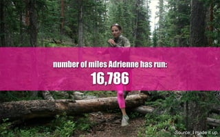 number of miles Adrienne has run:
16,786
Source: I made it up.
 