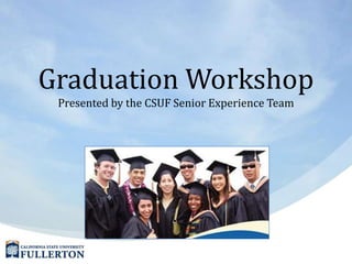 Graduation WorkshopPresented by the CSUF Senior Experience Team 
