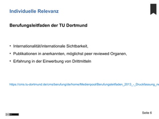 Individuelle Relevanz
Berufungsleitfaden der TU Dortmund
• Internationalität/internationale Sichtbarkeit,
• Publikationen ...
